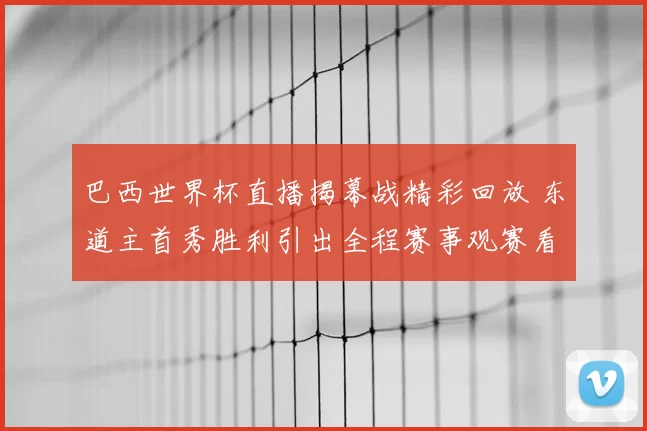 巴西世界杯直播揭幕战精彩回放 东道主首秀胜利引出全程赛事观赛看点