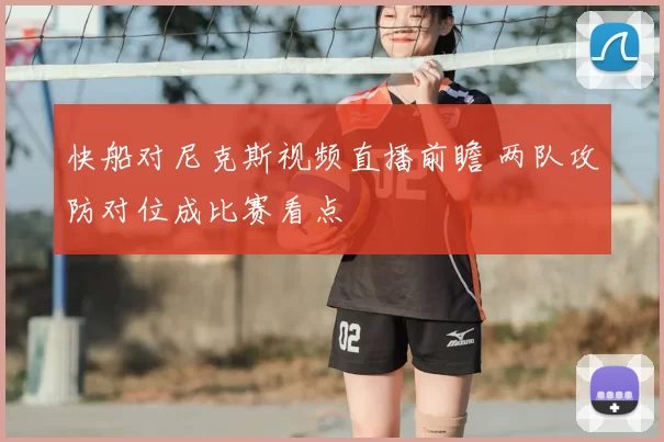 快船对尼克斯视频直播前瞻 两队攻防对位成比赛看点