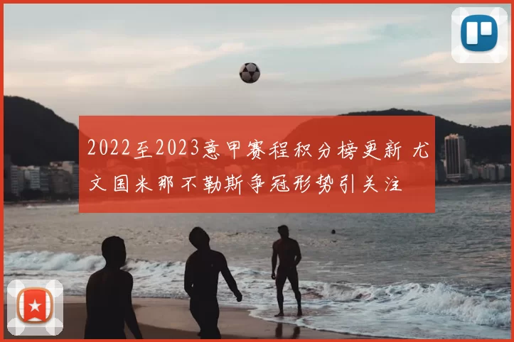 2022至2023意甲赛程积分榜更新 尤文国米那不勒斯争冠形势引关注