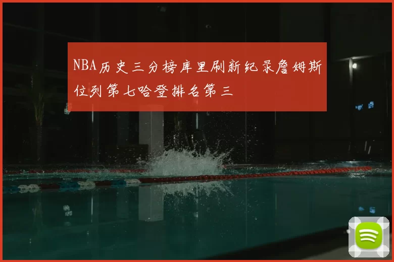 NBA历史三分榜库里刷新纪录詹姆斯位列第七哈登排名第三
