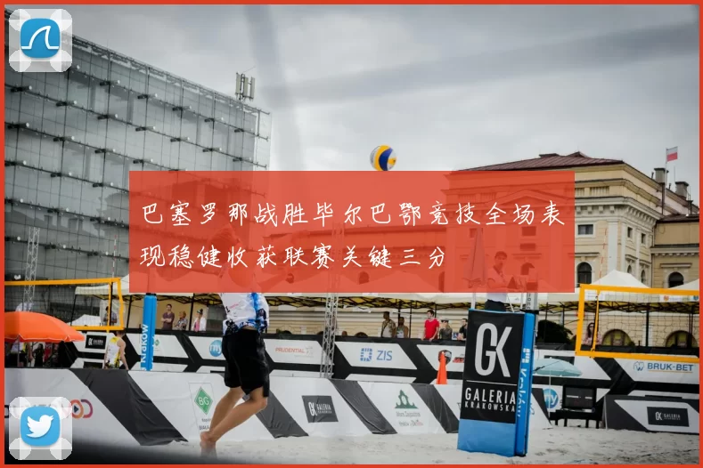 巴塞罗那战胜毕尔巴鄂竞技全场表现稳健收获联赛关键三分